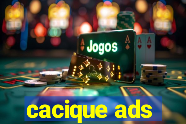 cacique ads