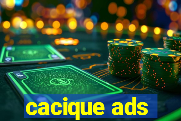 cacique ads