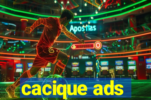 cacique ads