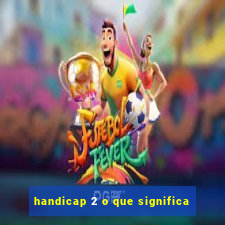 handicap 2 o que significa