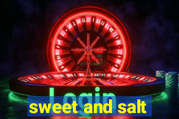 sweet and salt