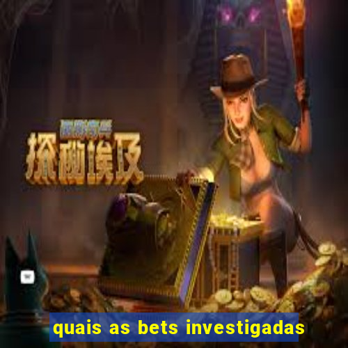 quais as bets investigadas