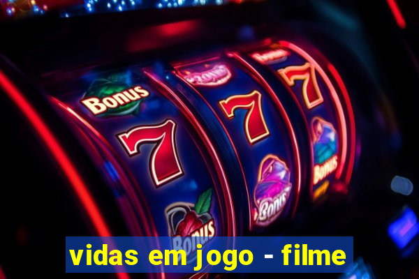 vidas em jogo - filme