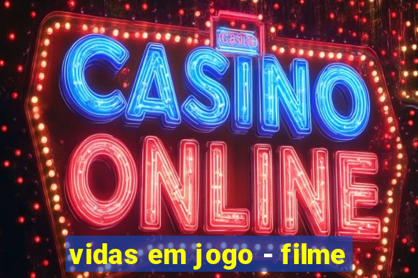 vidas em jogo - filme