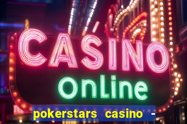 pokerstars casino - real money