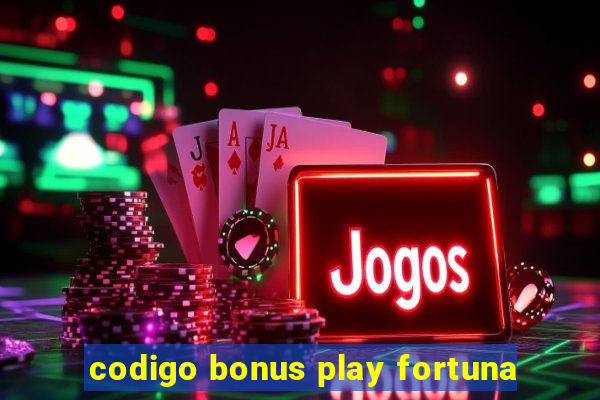 codigo bonus play fortuna