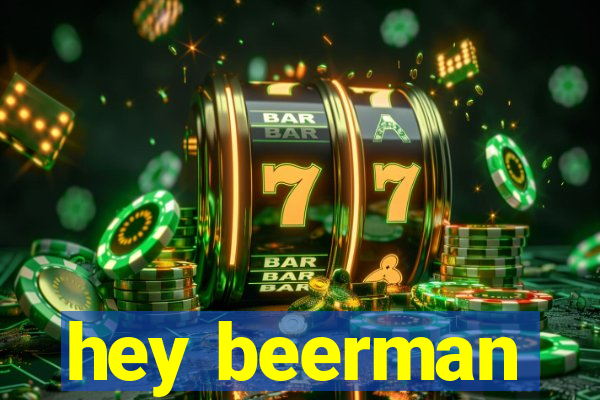 hey beerman