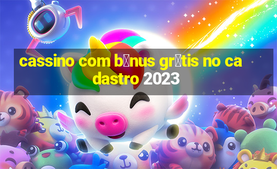 cassino com b么nus gr谩tis no cadastro 2023