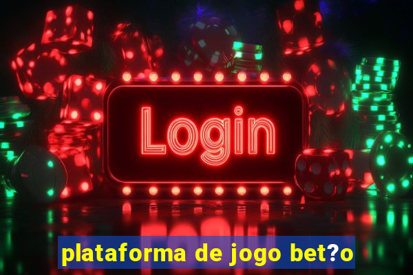 plataforma de jogo bet?o