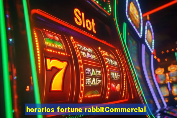 horarios fortune rabbitCommercial