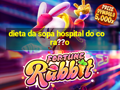 dieta da sopa hospital do cora??o