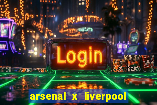 arsenal x liverpool ao vivo