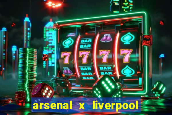 arsenal x liverpool ao vivo