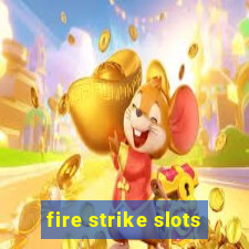 fire strike slots