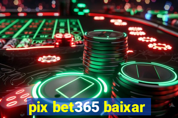 pix bet365 baixar