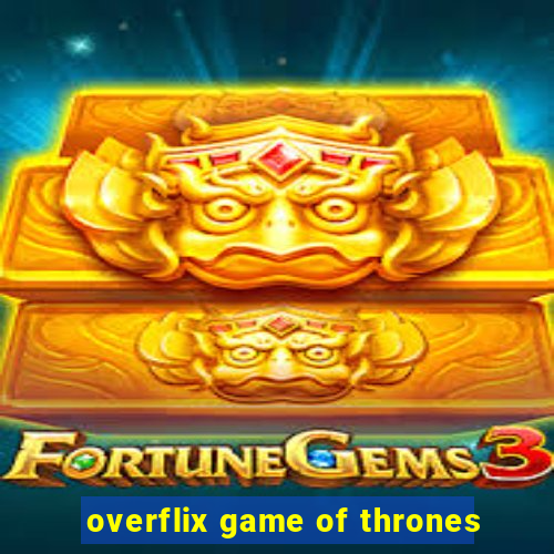 overflix game of thrones