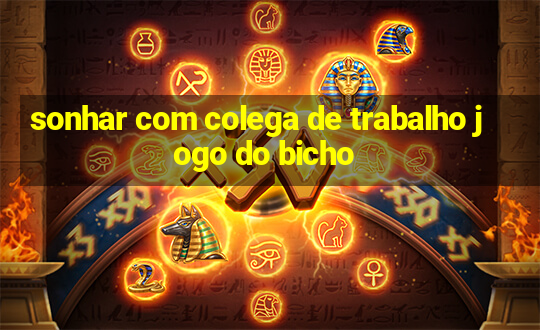 sonhar com colega de trabalho jogo do bicho