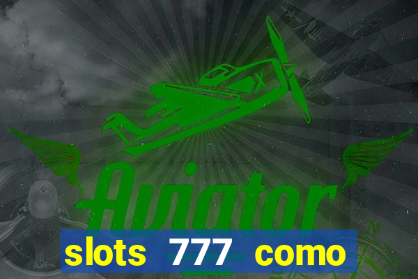 slots 777 como sacar dinheiro