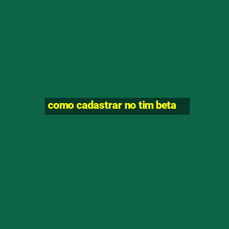 como cadastrar no tim beta