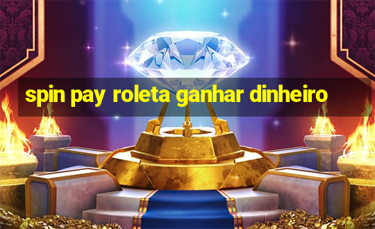 spin pay roleta ganhar dinheiro