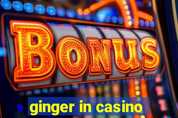 ginger in casino