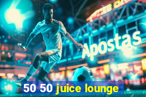 50 50 juice lounge