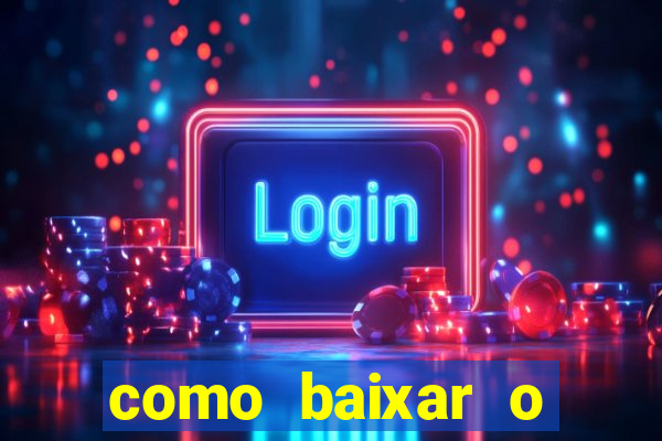 como baixar o aplicativo estrela bet