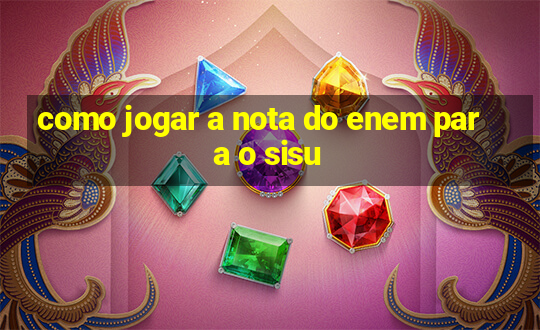 como jogar a nota do enem para o sisu