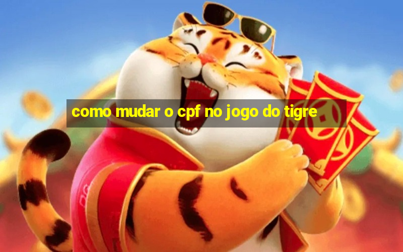 como mudar o cpf no jogo do tigre