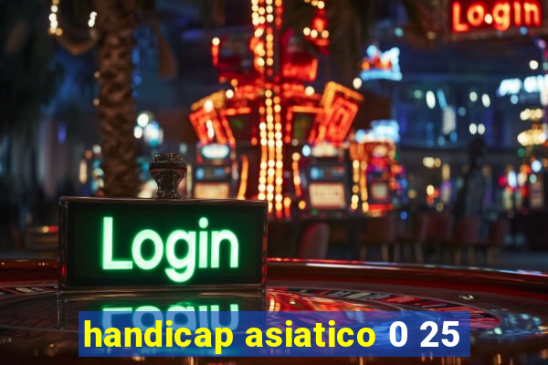 handicap asiatico 0 25