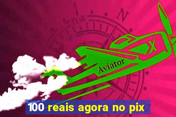 100 reais agora no pix