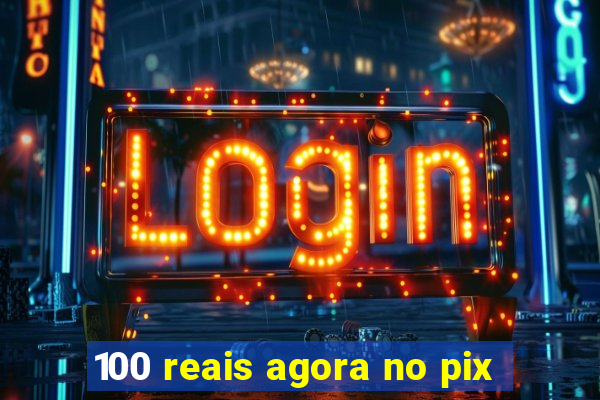 100 reais agora no pix