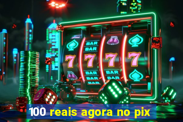 100 reais agora no pix