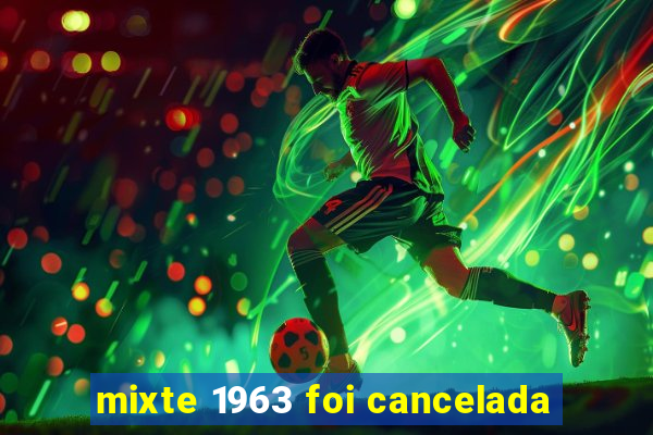 mixte 1963 foi cancelada