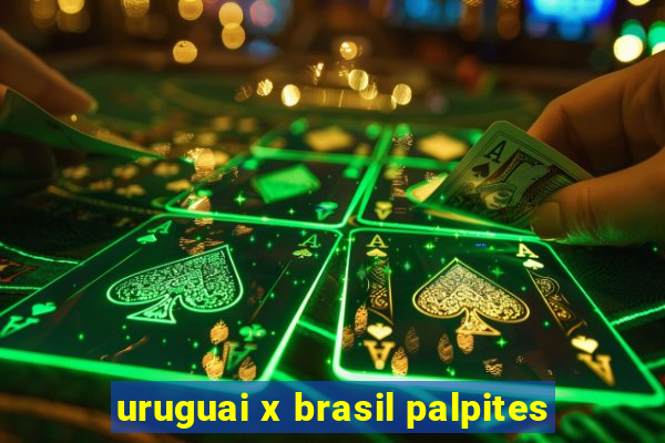 uruguai x brasil palpites