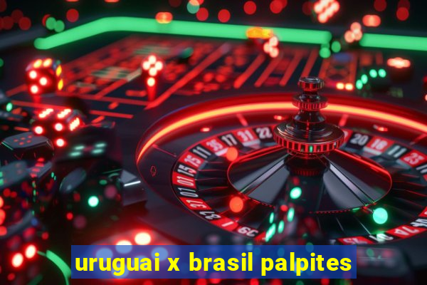 uruguai x brasil palpites