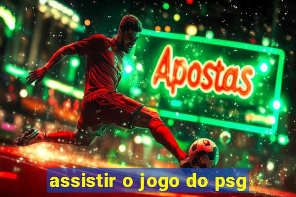 assistir o jogo do psg