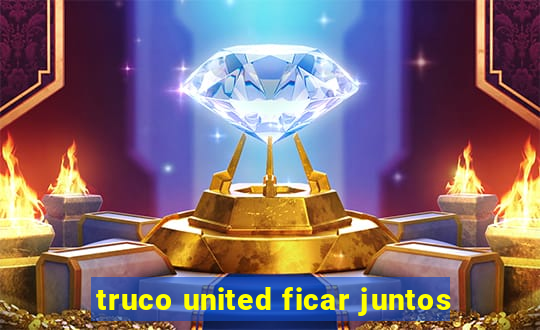 truco united ficar juntos