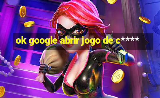 ok google abrir jogo de c****