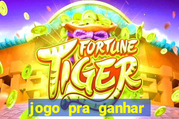 jogo pra ganhar dinheiro na hora