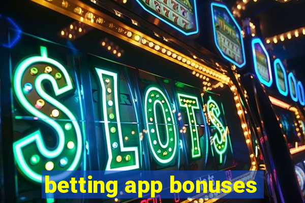 betting app bonuses