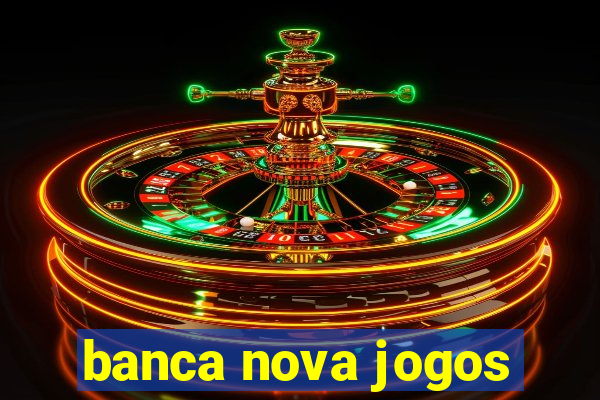 banca nova jogos