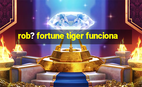 rob? fortune tiger funciona