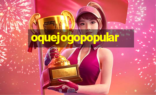 oquejogopopular