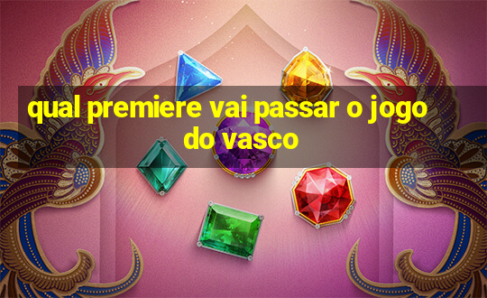 qual premiere vai passar o jogo do vasco