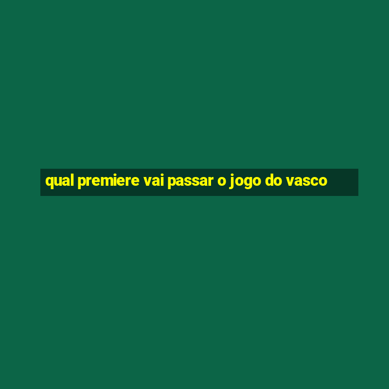 qual premiere vai passar o jogo do vasco