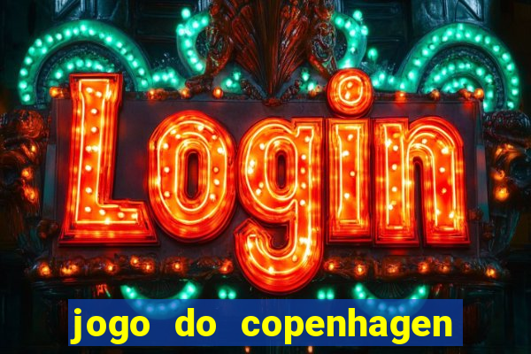 jogo do copenhagen ao vivo