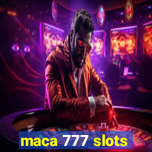 maca 777 slots