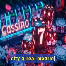 city x real madrid]