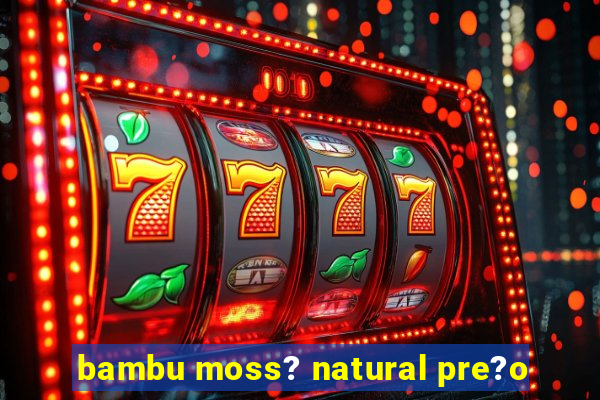 bambu moss? natural pre?o